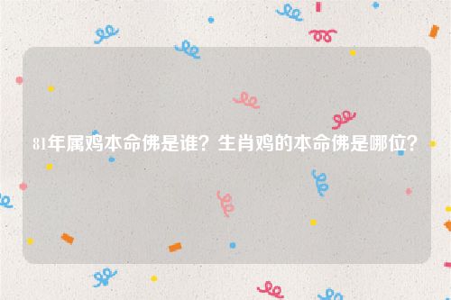 81年属鸡本命佛是谁?生肖鸡的本命佛是哪位?