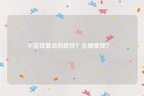 不花钱算命的软件?在哪里找?