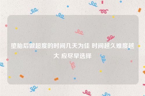 堕胎后做超度的时间几天为佳 时间越久难度越大 应尽早选择